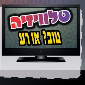 טלוויזיה – טוב או רע?